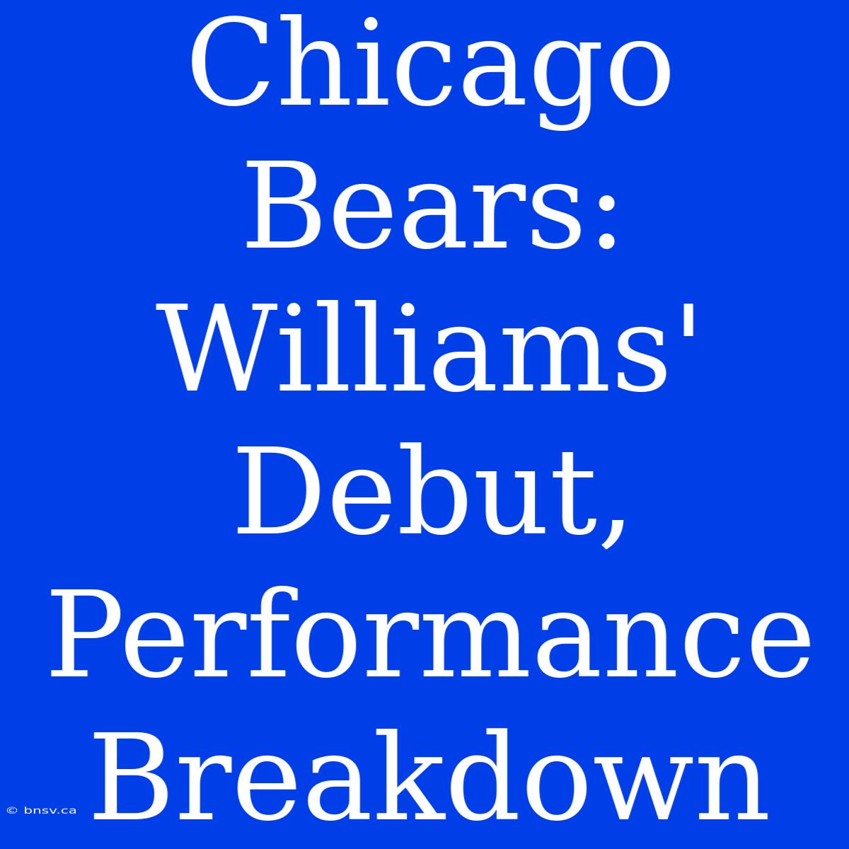 Chicago Bears: Williams' Debut, Performance Breakdown