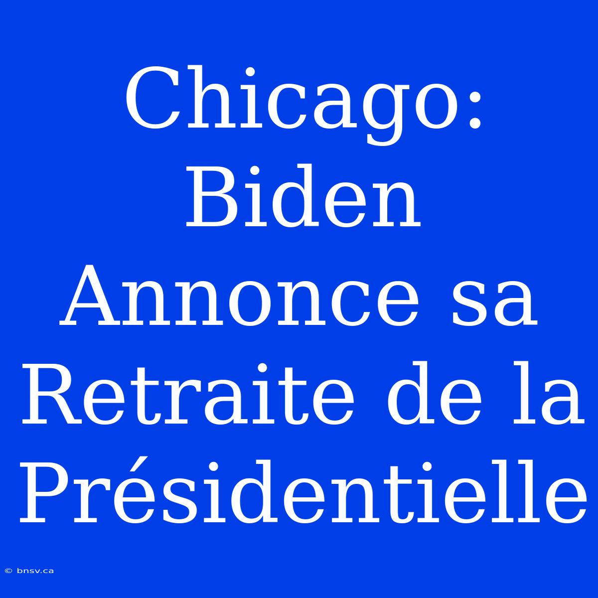 Chicago: Biden Annonce Sa Retraite De La Présidentielle