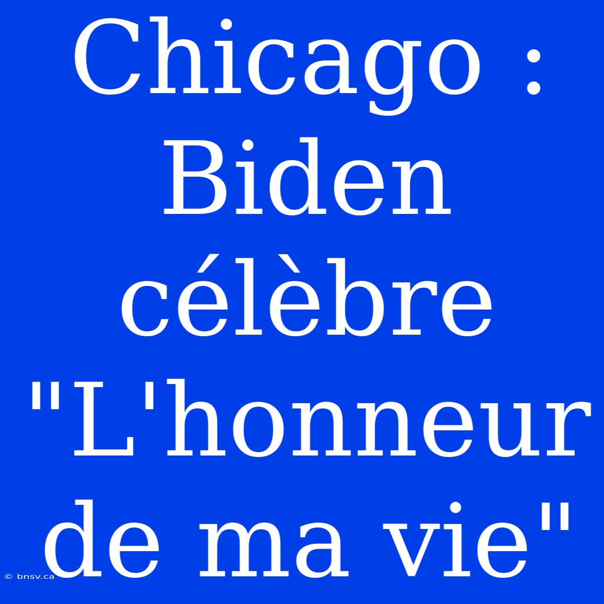 Chicago : Biden Célèbre 