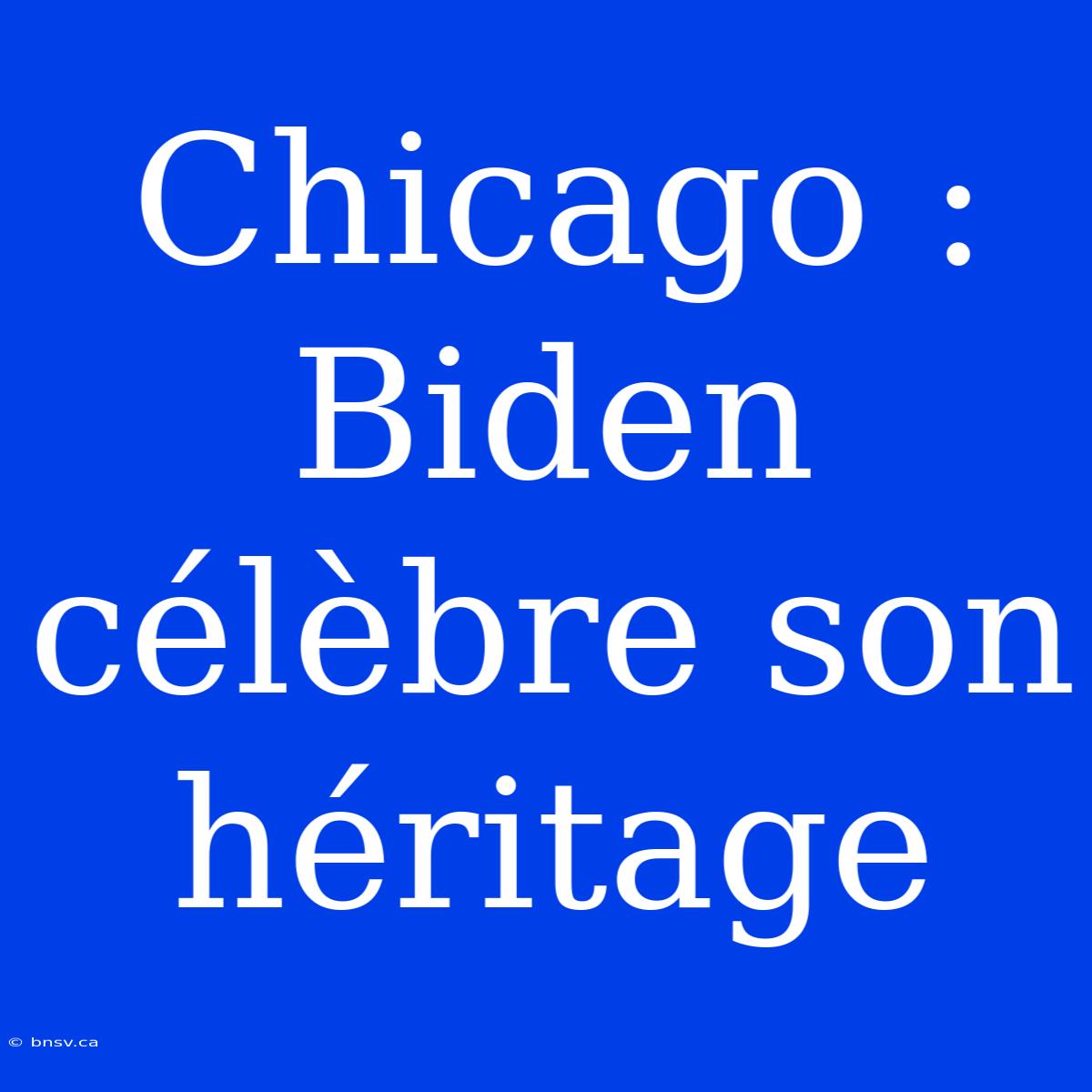 Chicago : Biden Célèbre Son Héritage