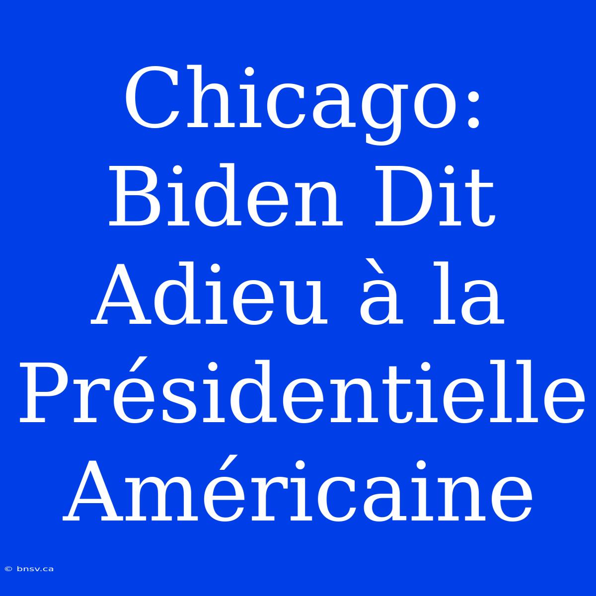 Chicago: Biden Dit Adieu À La Présidentielle Américaine