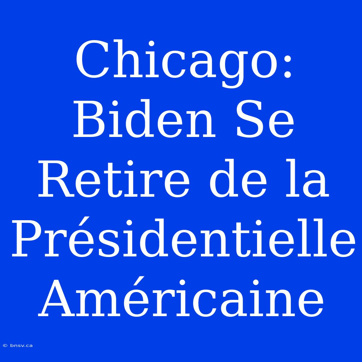 Chicago: Biden Se Retire De La Présidentielle Américaine