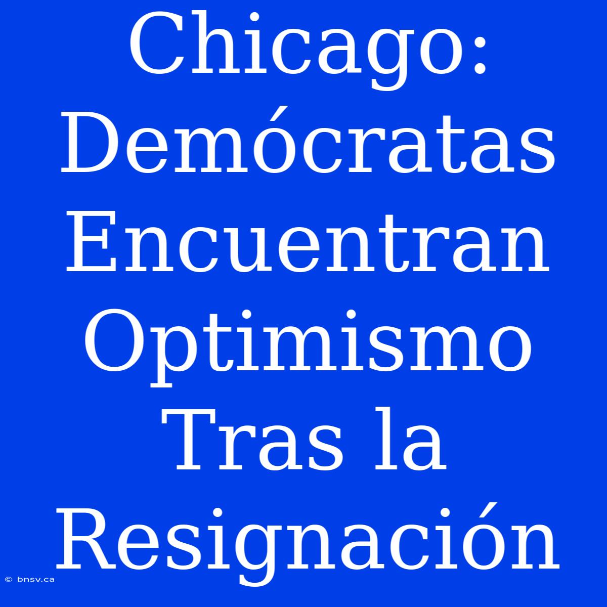 Chicago: Demócratas Encuentran Optimismo Tras La Resignación