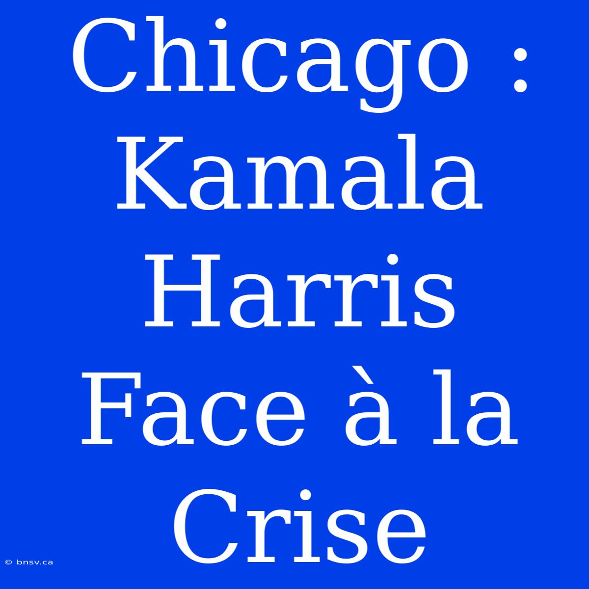 Chicago : Kamala Harris Face À La Crise