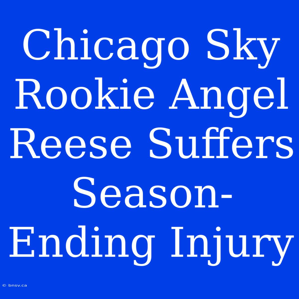 Chicago Sky Rookie Angel Reese Suffers Season-Ending Injury