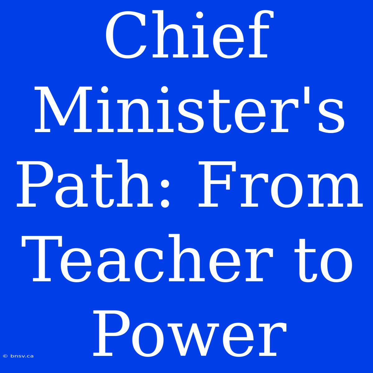 Chief Minister's Path: From Teacher To Power