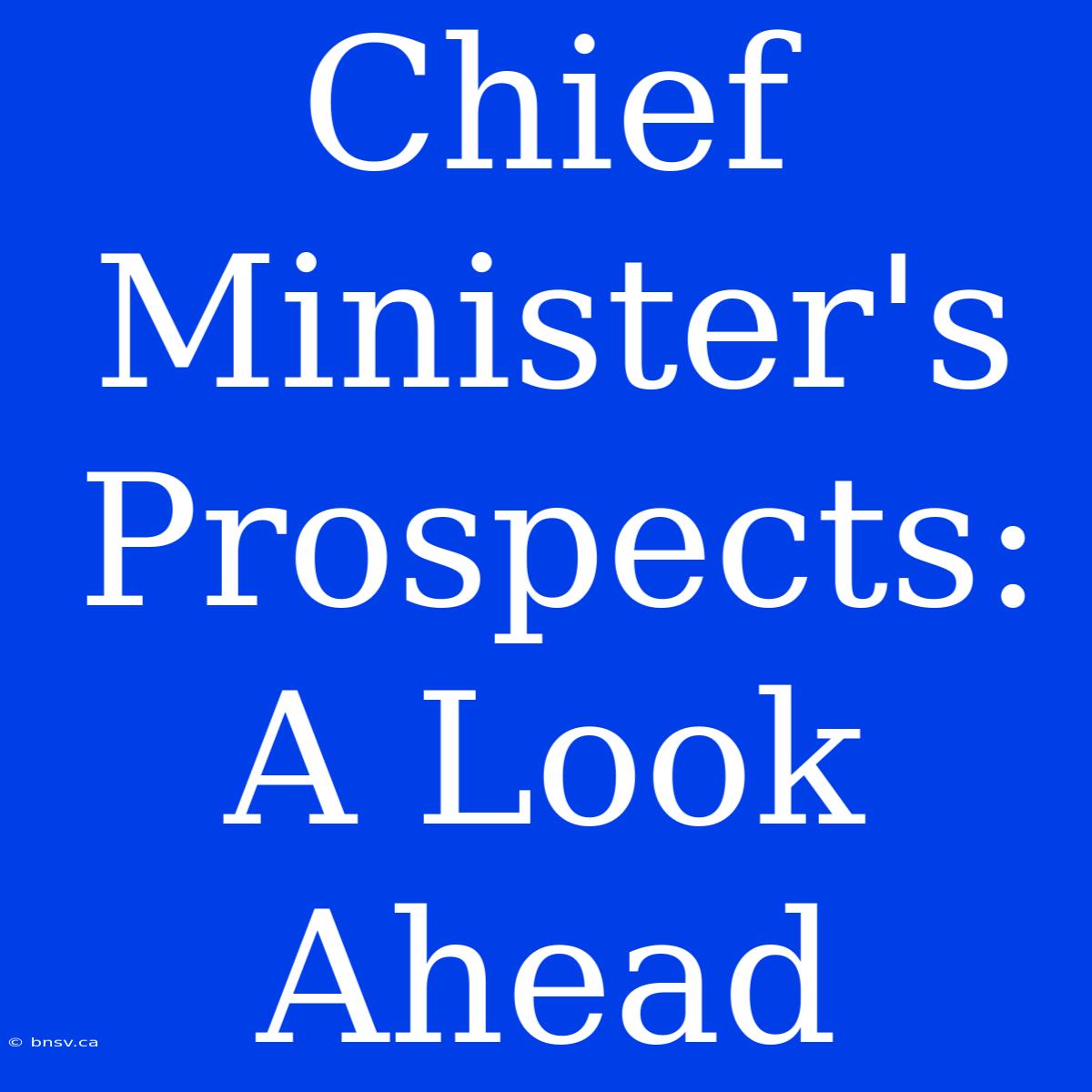 Chief Minister's Prospects: A Look Ahead