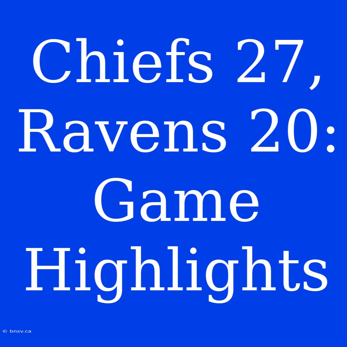 Chiefs 27, Ravens 20: Game Highlights