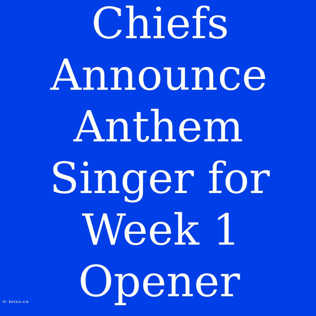 Chiefs Announce Anthem Singer For Week 1 Opener