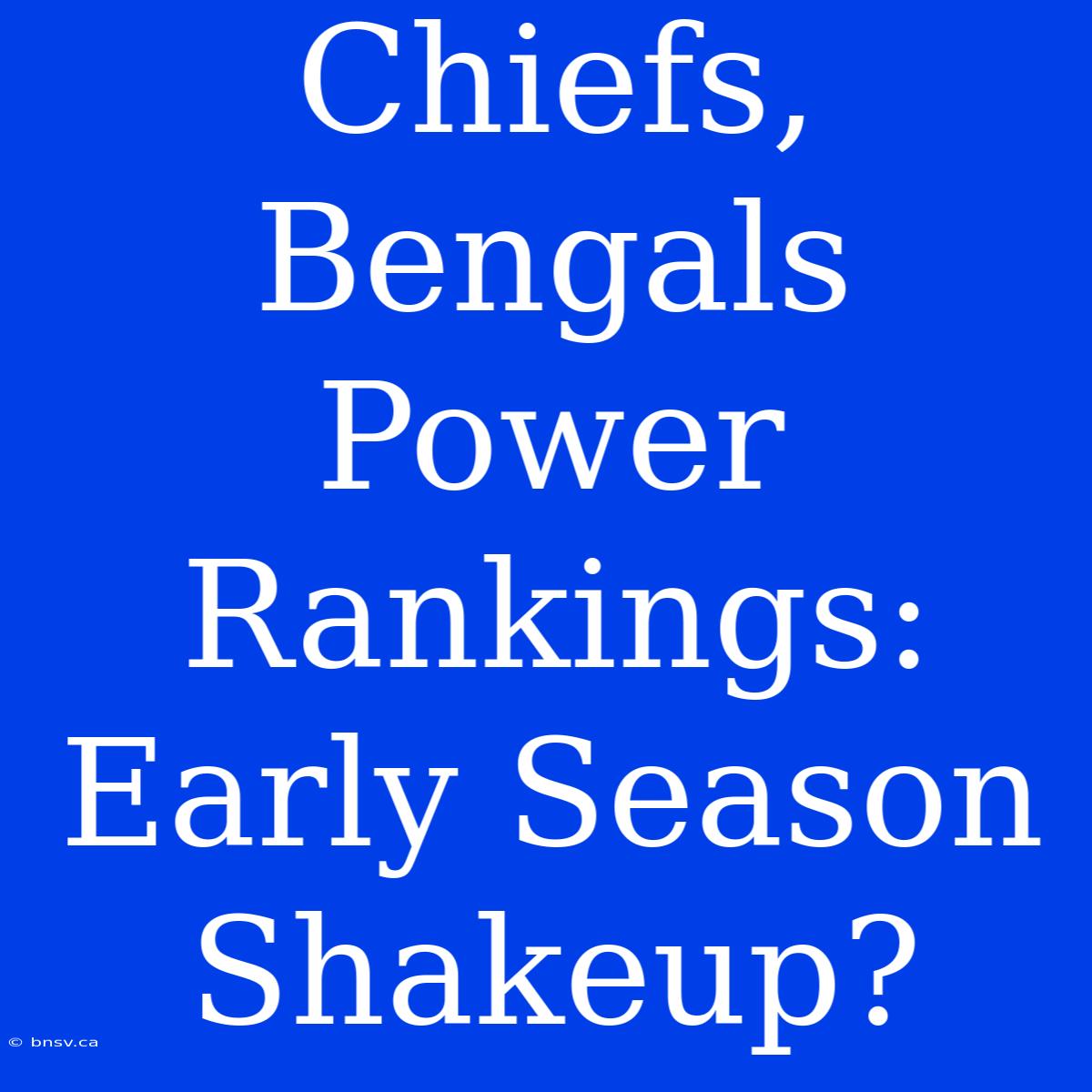 Chiefs, Bengals Power Rankings: Early Season Shakeup?