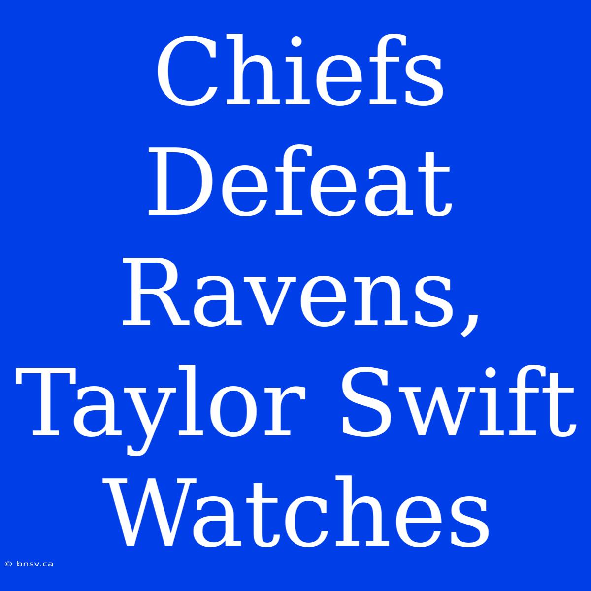 Chiefs Defeat Ravens, Taylor Swift Watches