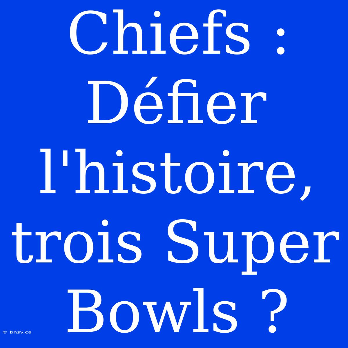 Chiefs : Défier L'histoire, Trois Super Bowls ?