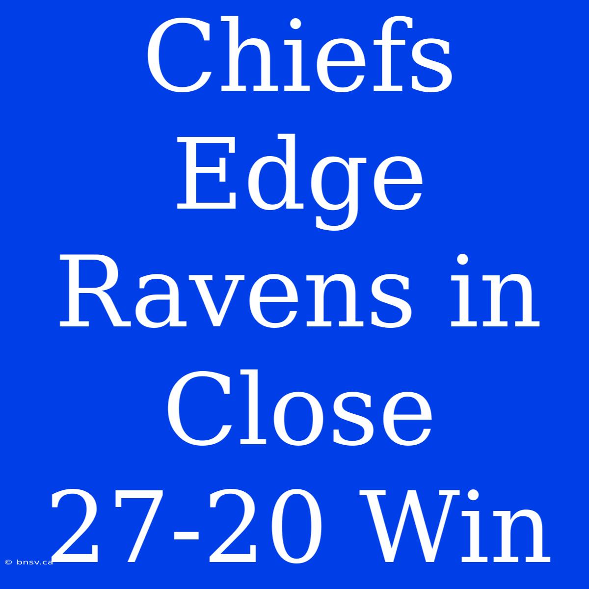 Chiefs Edge Ravens In Close 27-20 Win