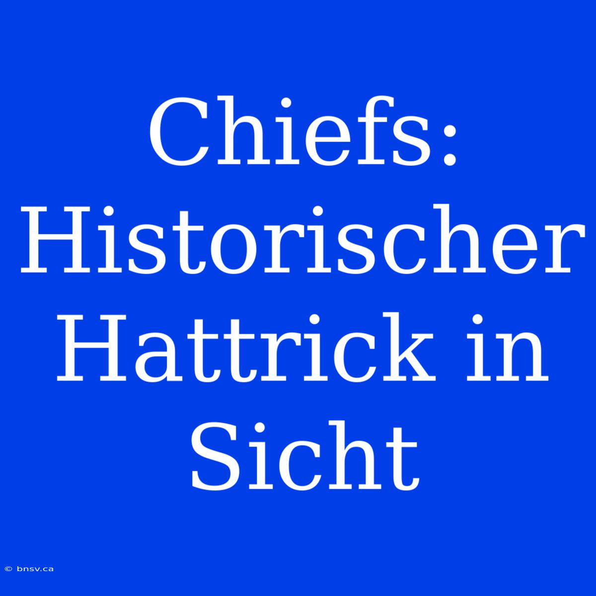 Chiefs: Historischer Hattrick In Sicht