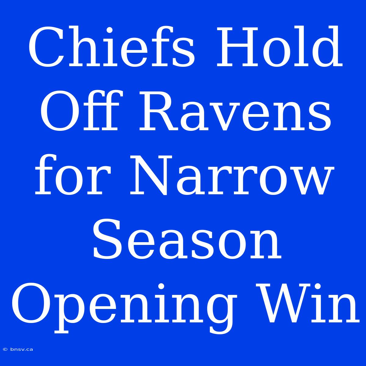 Chiefs Hold Off Ravens For Narrow Season Opening Win