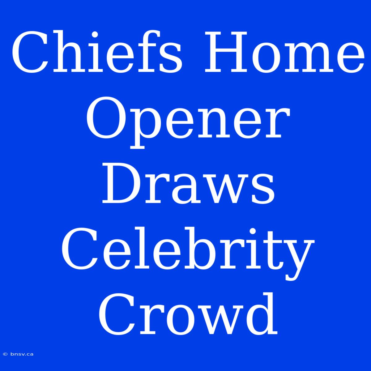 Chiefs Home Opener Draws Celebrity Crowd