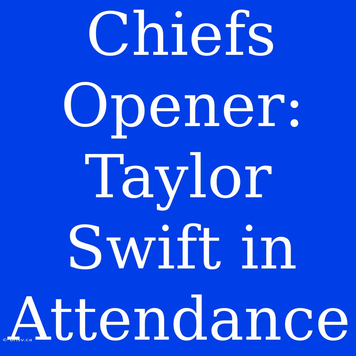 Chiefs Opener: Taylor Swift In Attendance