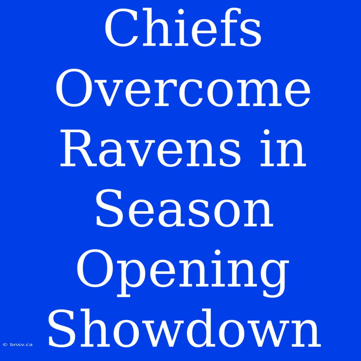 Chiefs Overcome Ravens In Season Opening Showdown