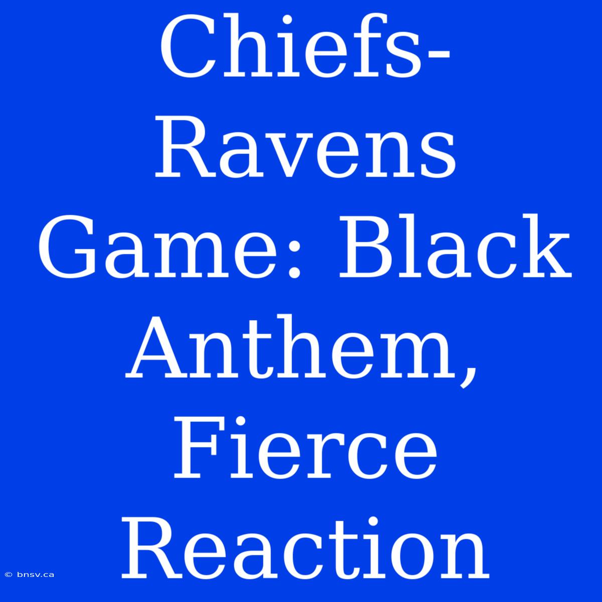 Chiefs-Ravens Game: Black Anthem, Fierce Reaction