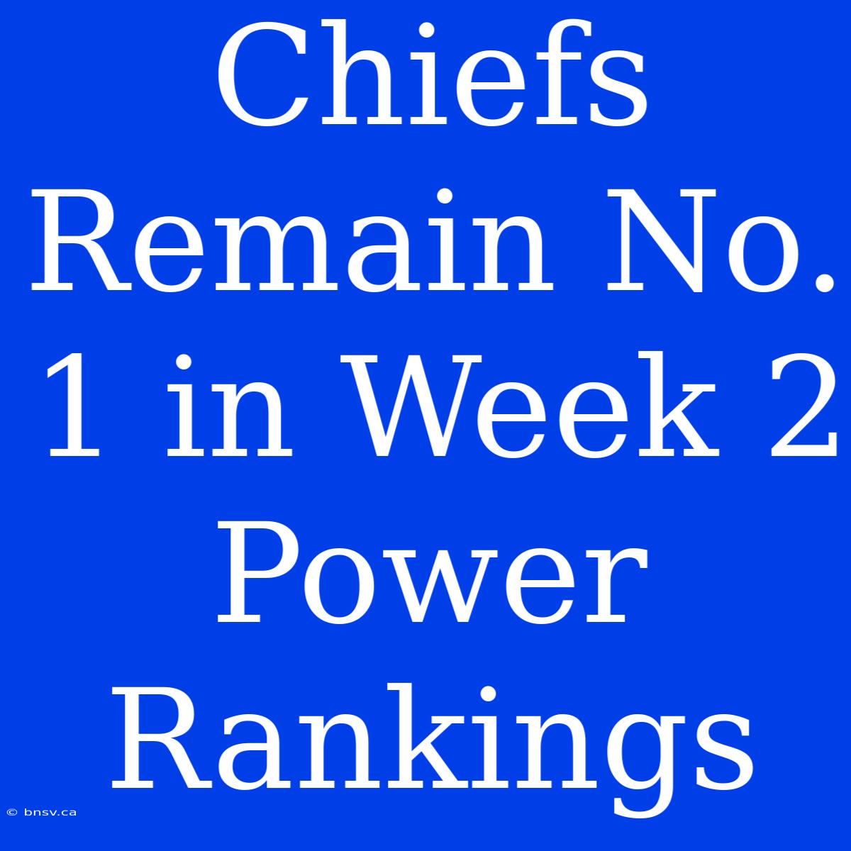 Chiefs Remain No. 1 In Week 2 Power Rankings