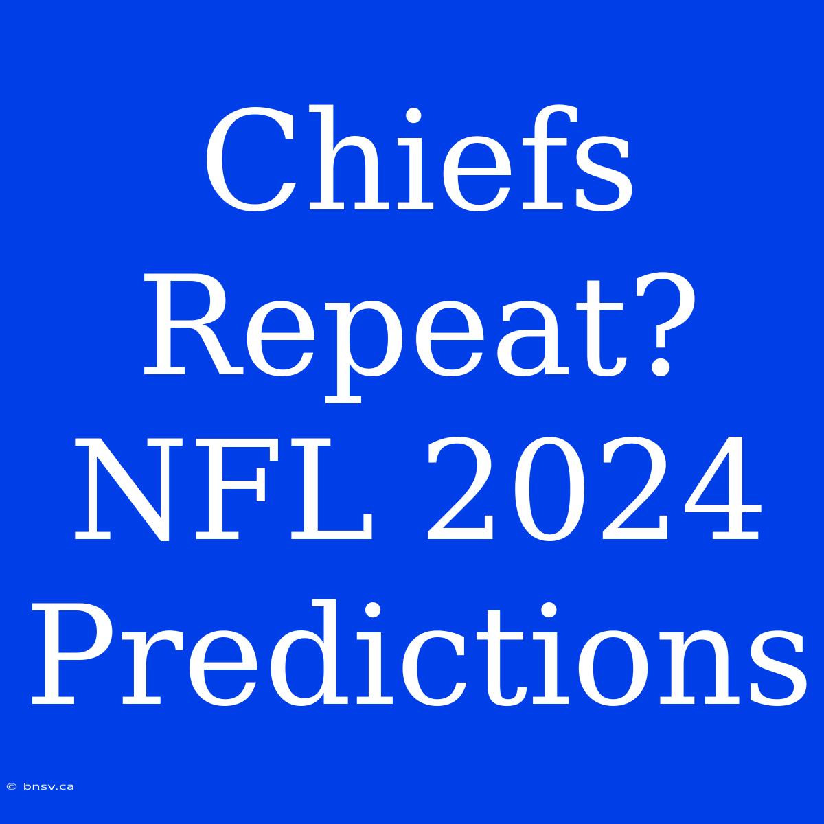 Chiefs Repeat? NFL 2024 Predictions