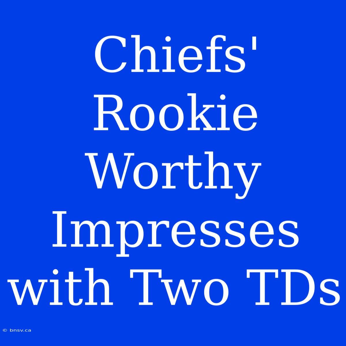 Chiefs' Rookie Worthy Impresses With Two TDs