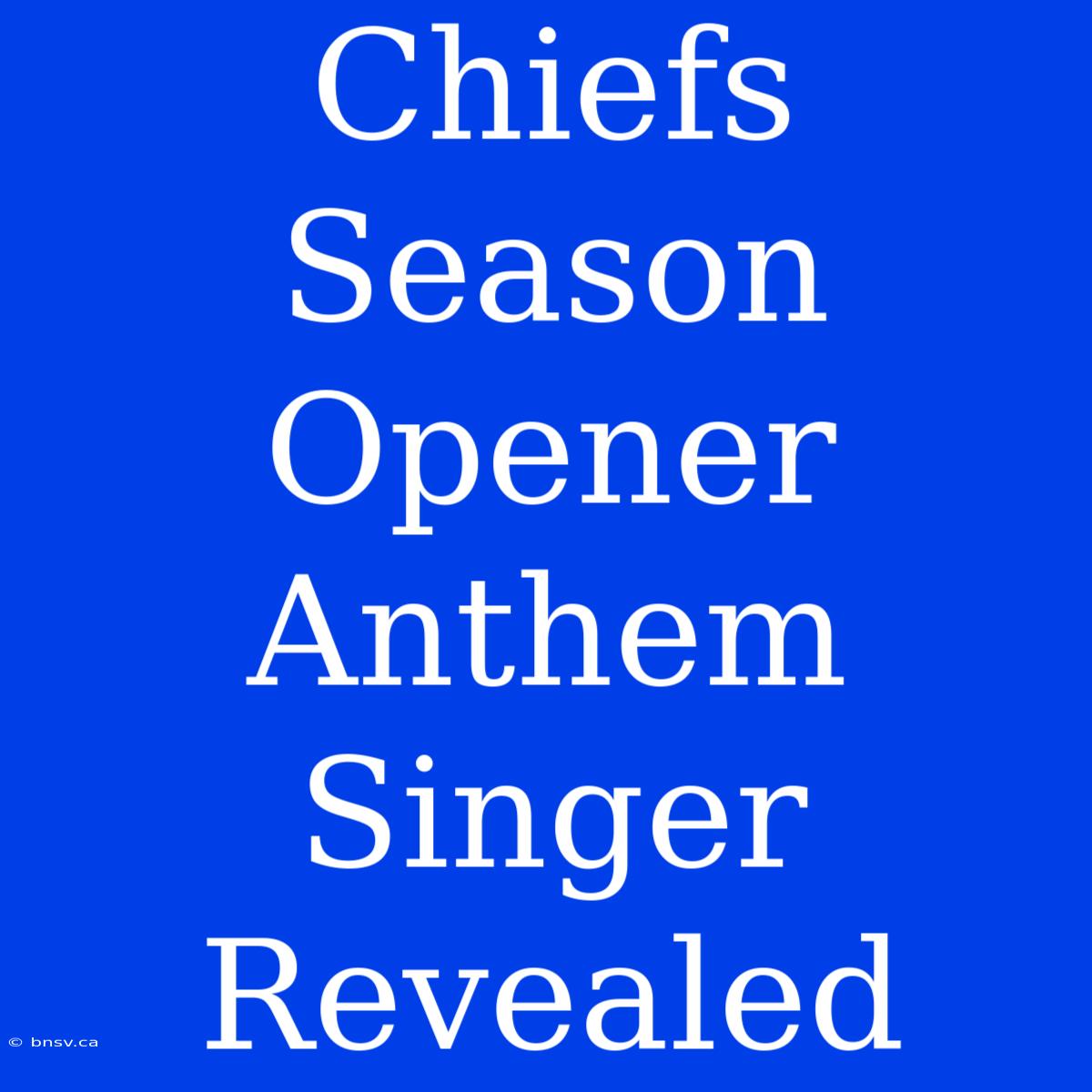 Chiefs Season Opener Anthem Singer Revealed