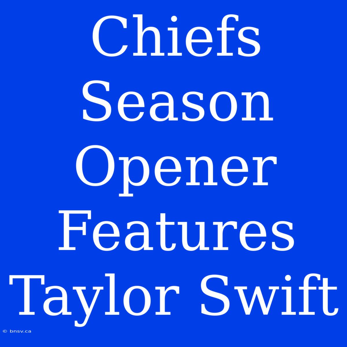 Chiefs Season Opener Features Taylor Swift