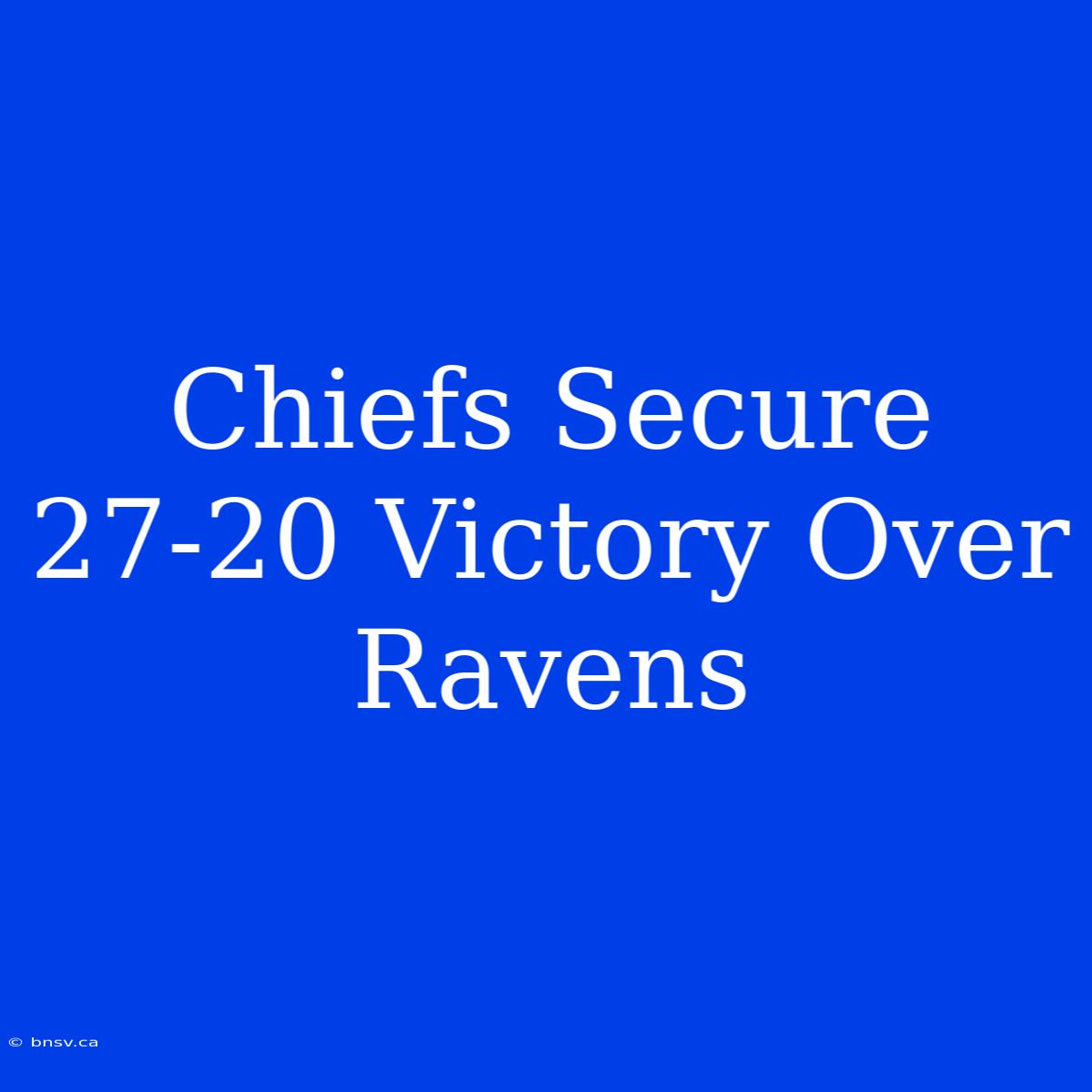 Chiefs Secure 27-20 Victory Over Ravens