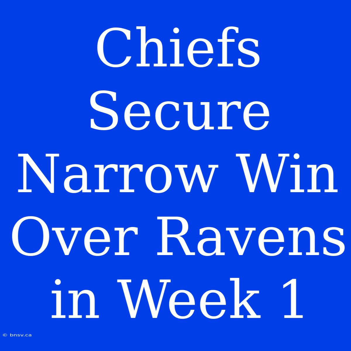 Chiefs Secure Narrow Win Over Ravens In Week 1