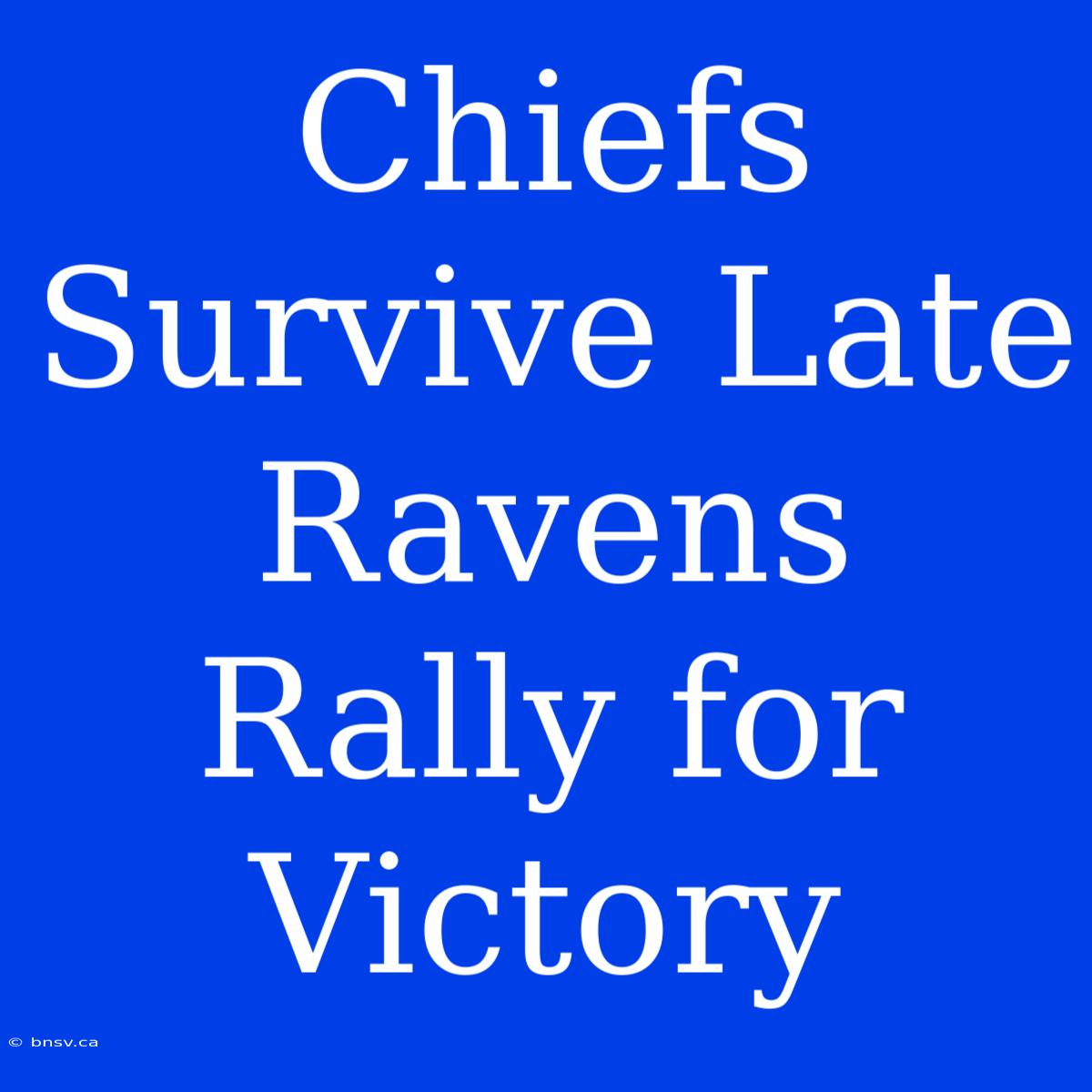 Chiefs Survive Late Ravens Rally For Victory