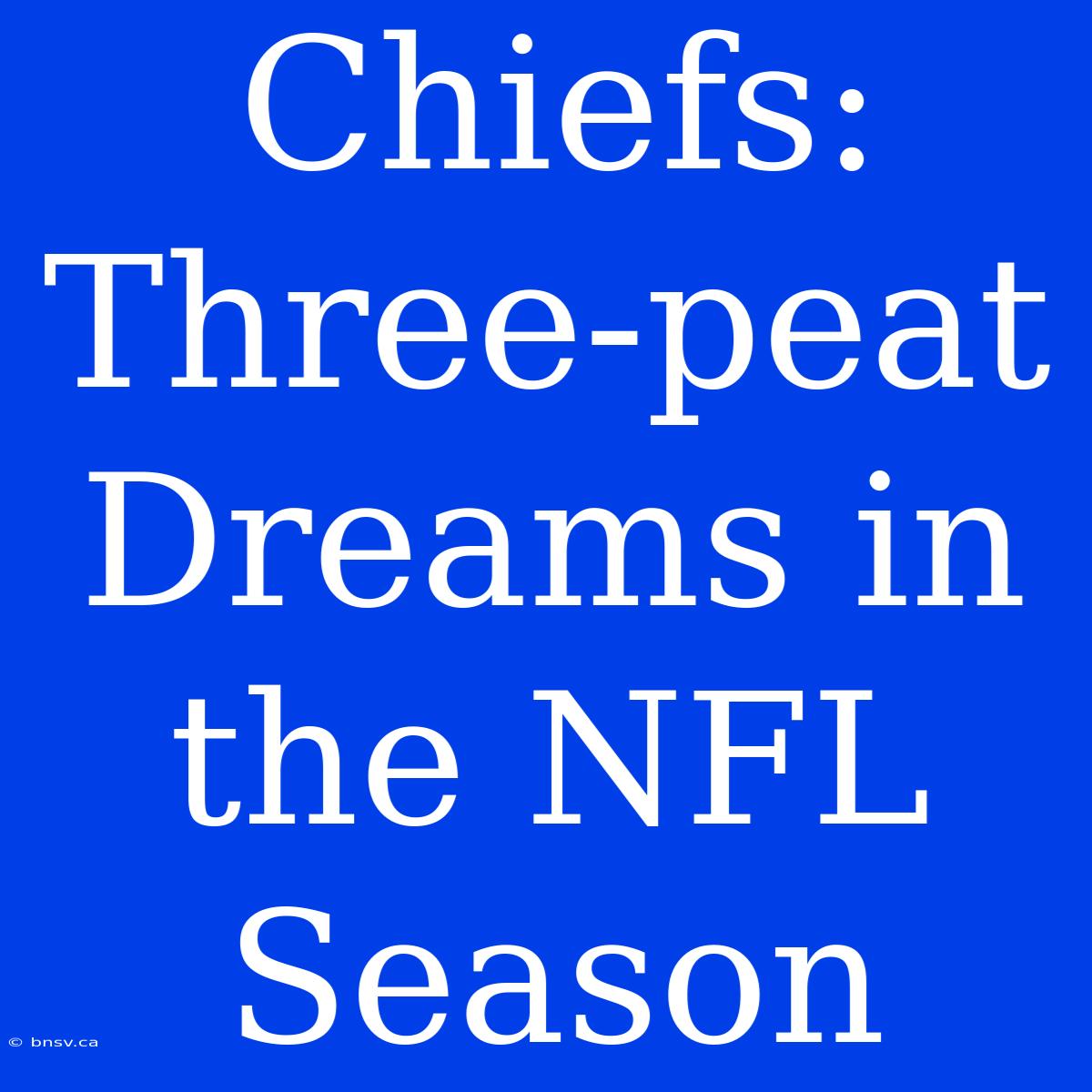 Chiefs: Three-peat Dreams In The NFL Season