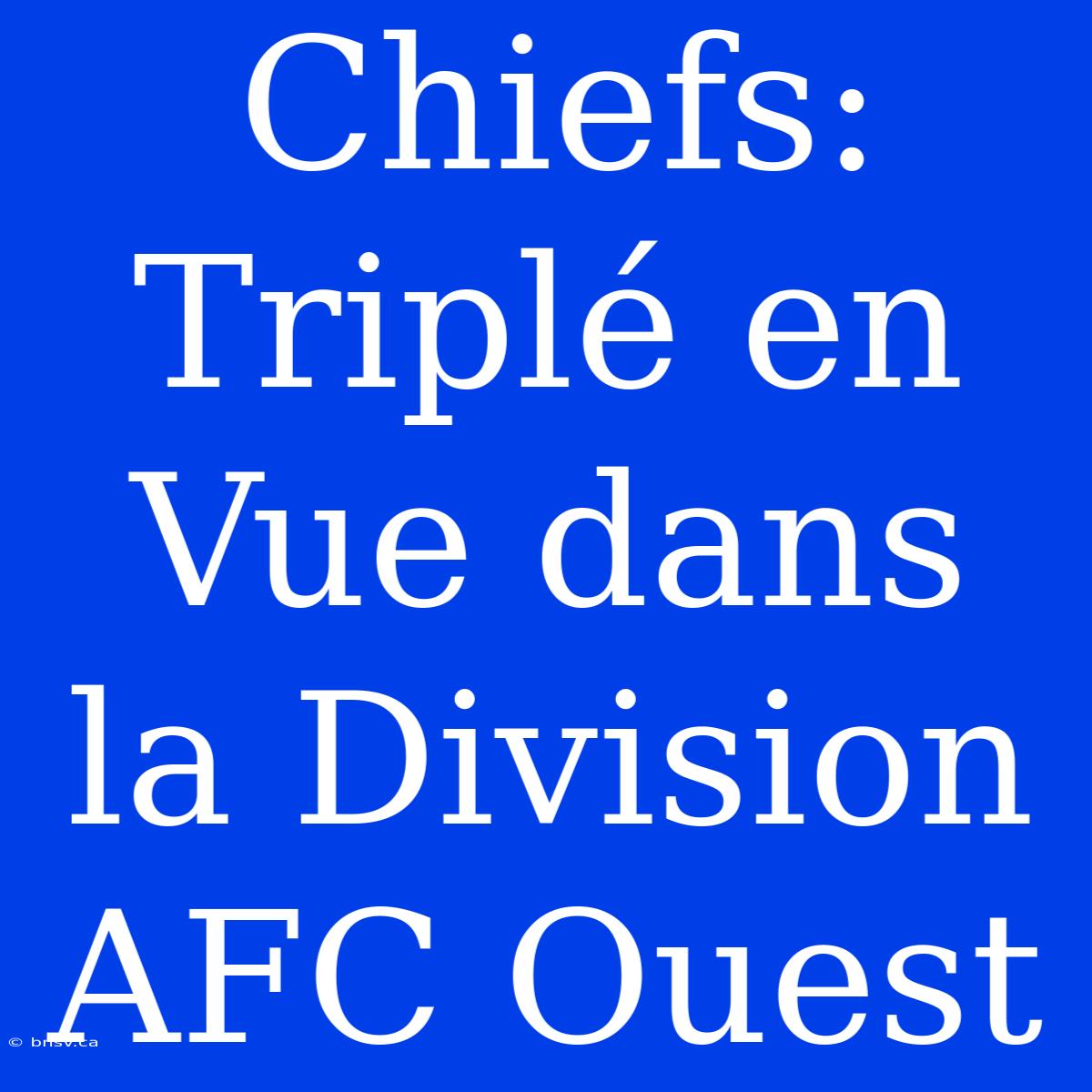 Chiefs: Triplé En Vue Dans La Division AFC Ouest