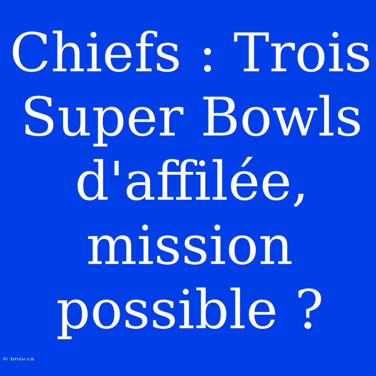 Chiefs : Trois Super Bowls D'affilée, Mission Possible ?