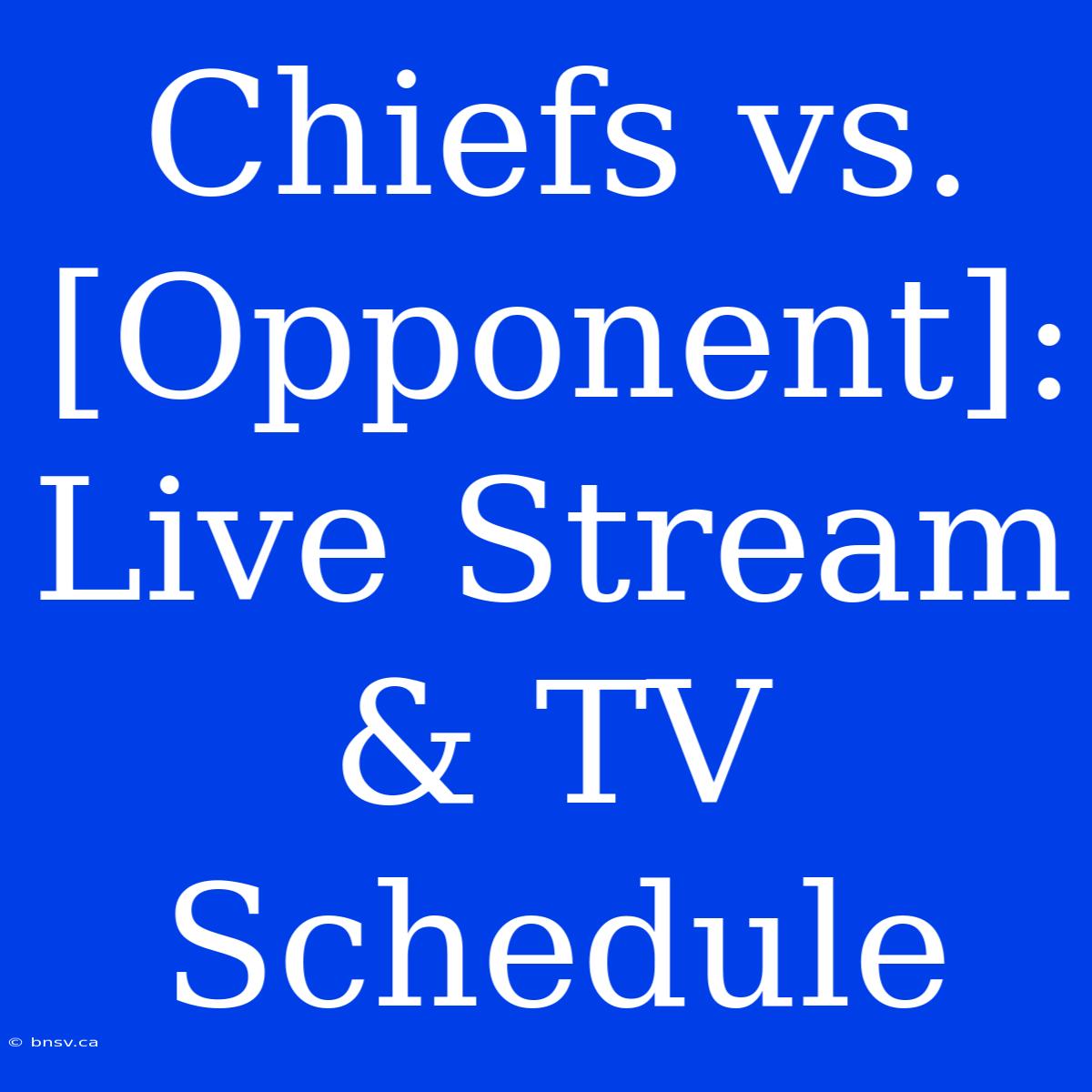 Chiefs Vs. [Opponent]: Live Stream & TV Schedule