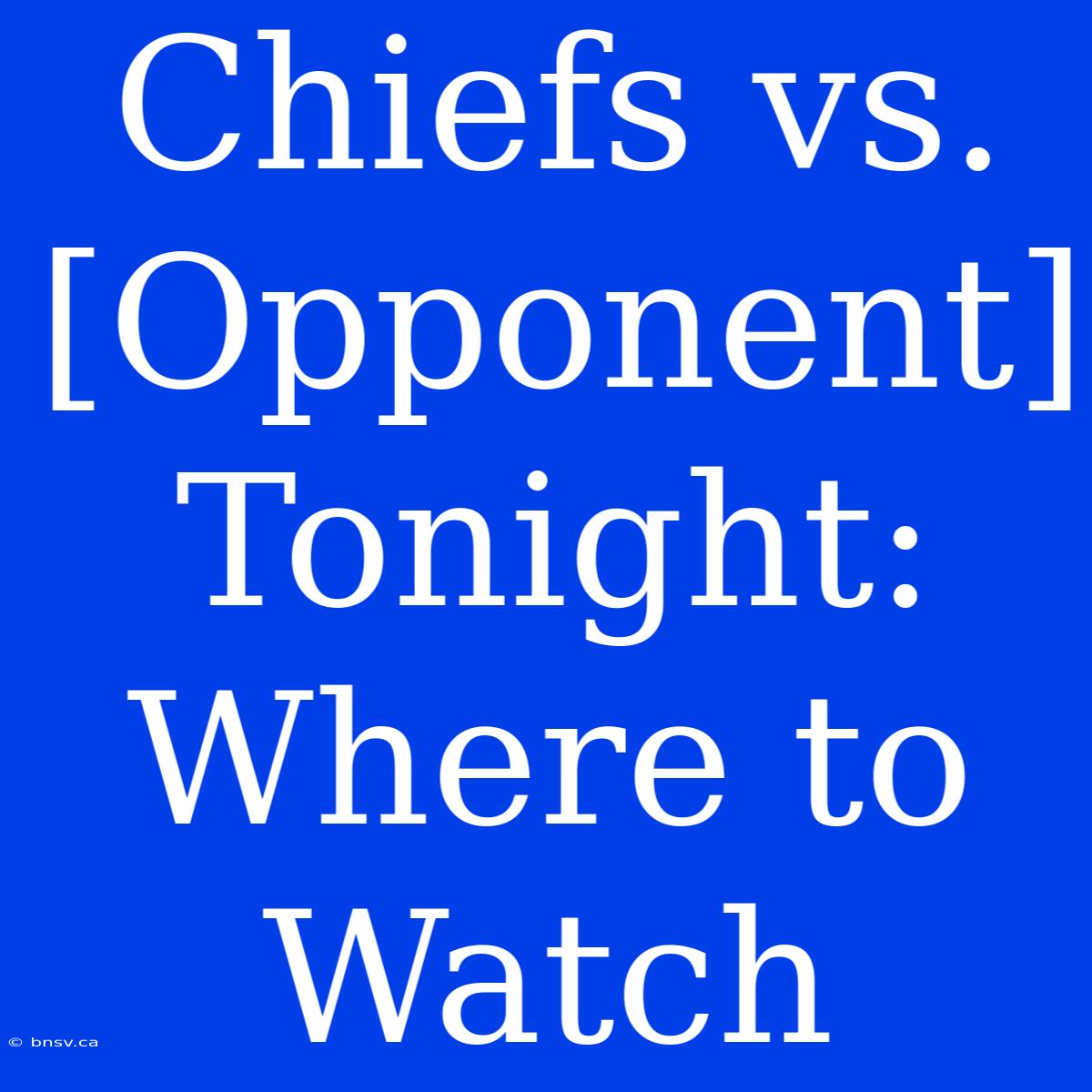 Chiefs Vs. [Opponent] Tonight: Where To Watch