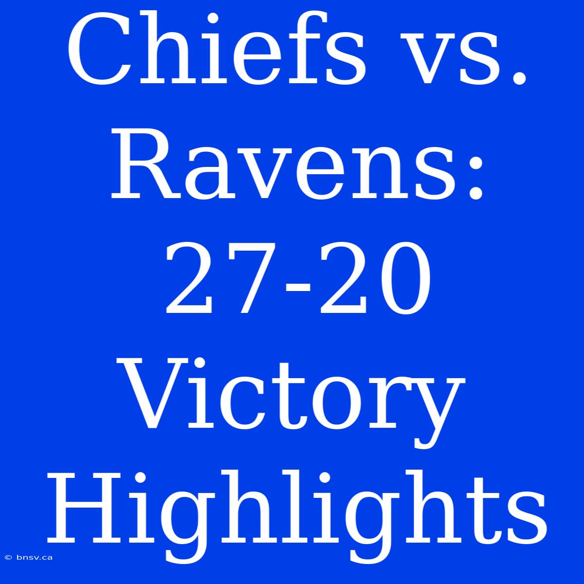 Chiefs Vs. Ravens: 27-20 Victory Highlights