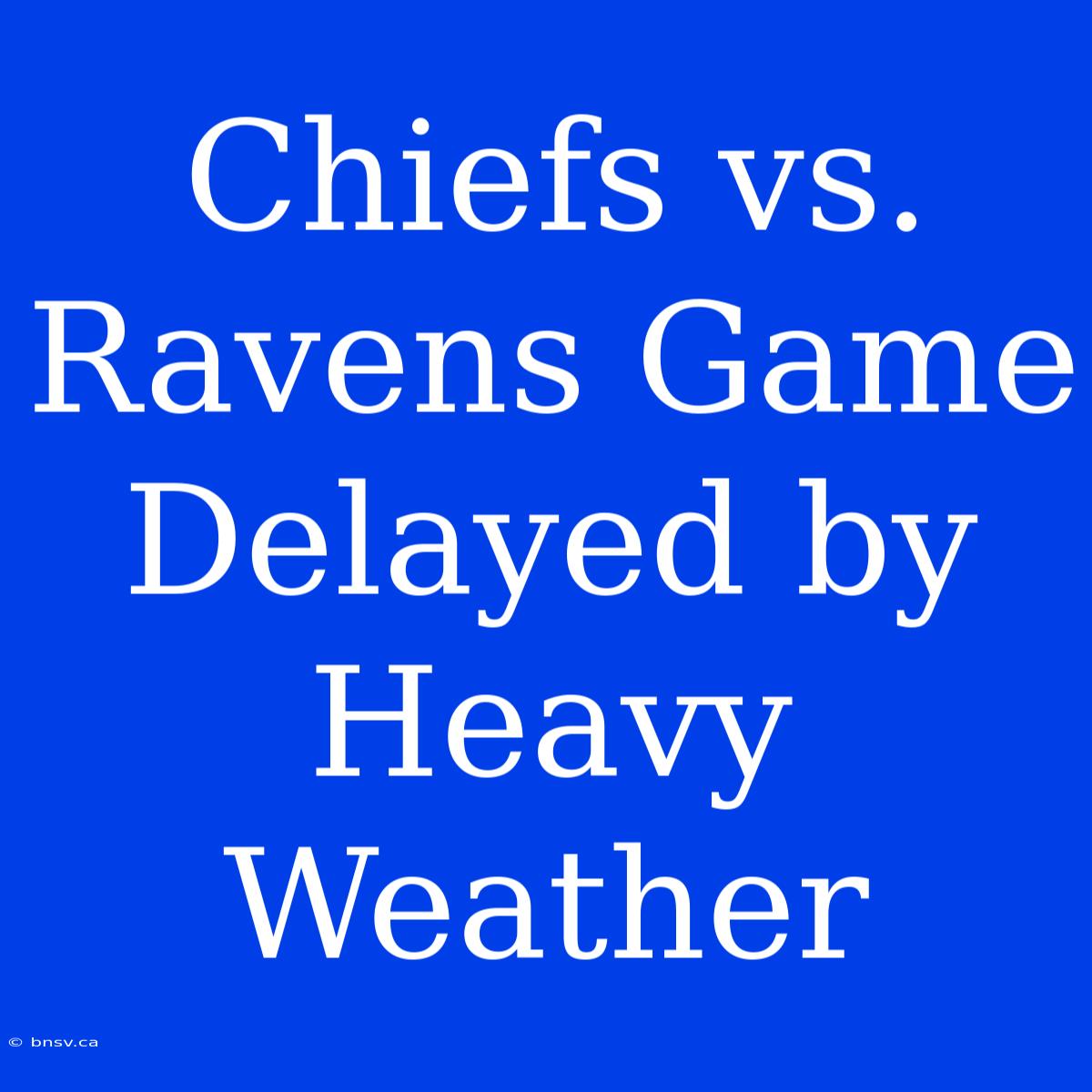 Chiefs Vs. Ravens Game Delayed By Heavy Weather