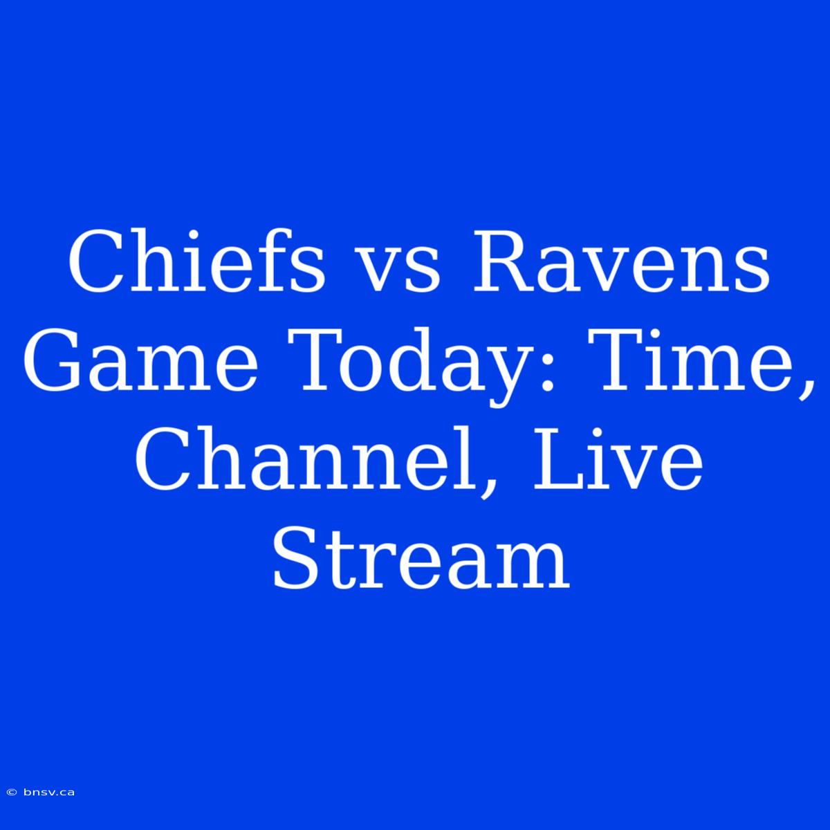 Chiefs Vs Ravens Game Today: Time, Channel, Live Stream