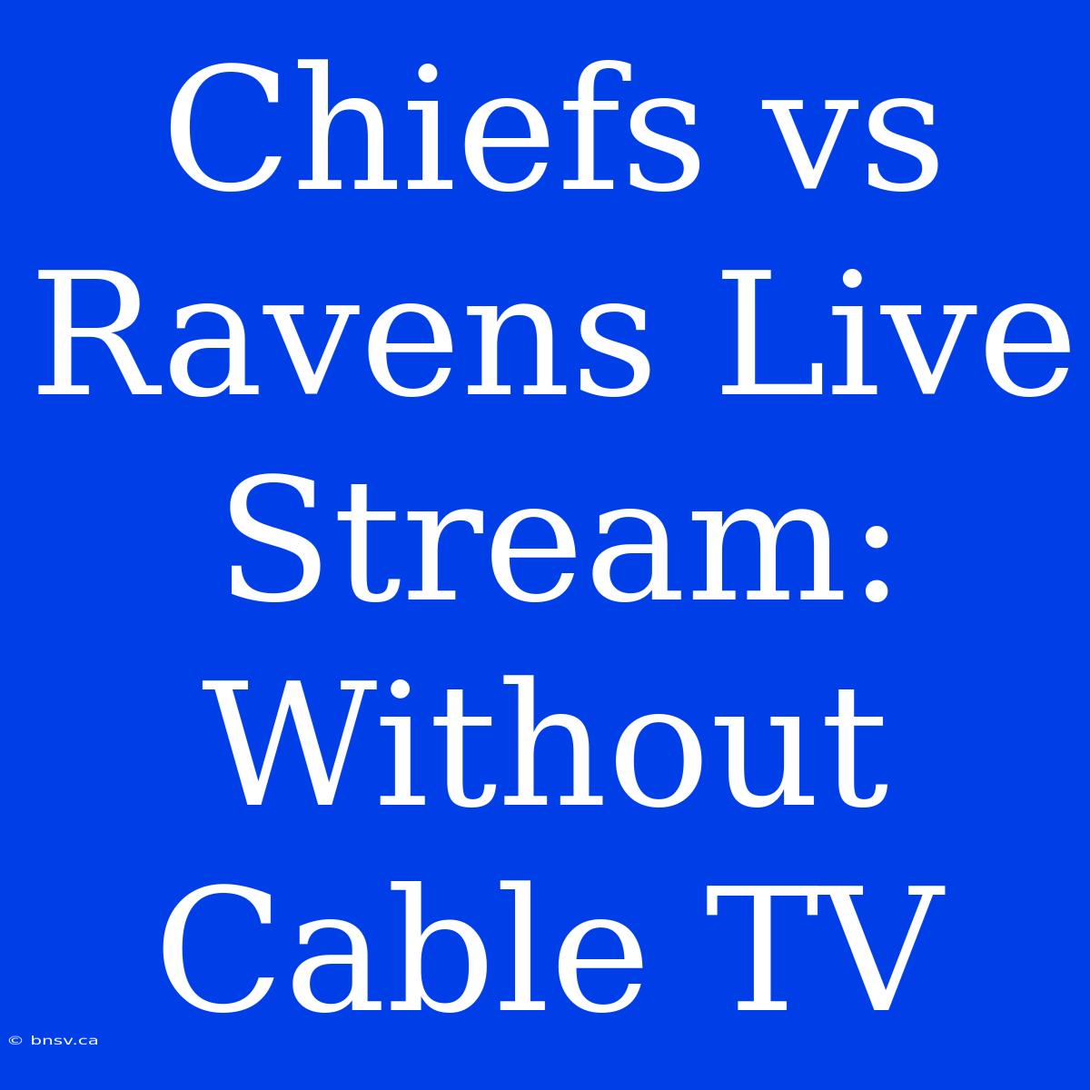 Chiefs Vs Ravens Live Stream: Without Cable TV