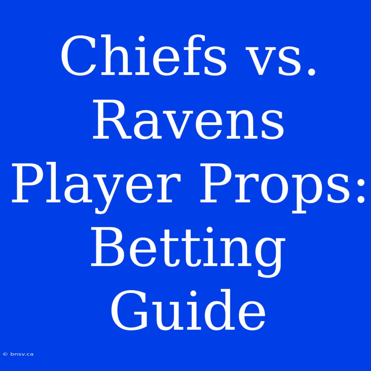 Chiefs Vs. Ravens Player Props: Betting Guide