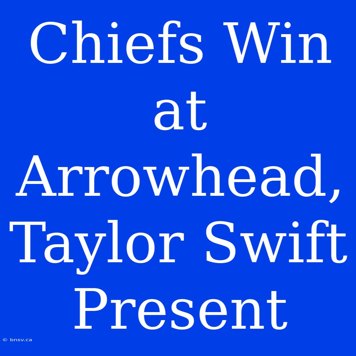 Chiefs Win At Arrowhead, Taylor Swift Present