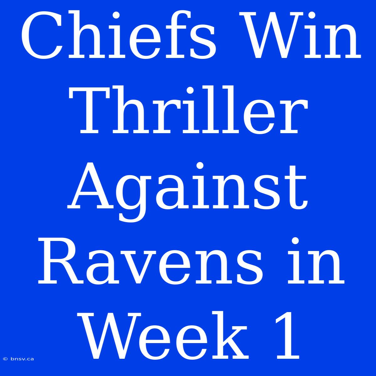 Chiefs Win Thriller Against Ravens In Week 1