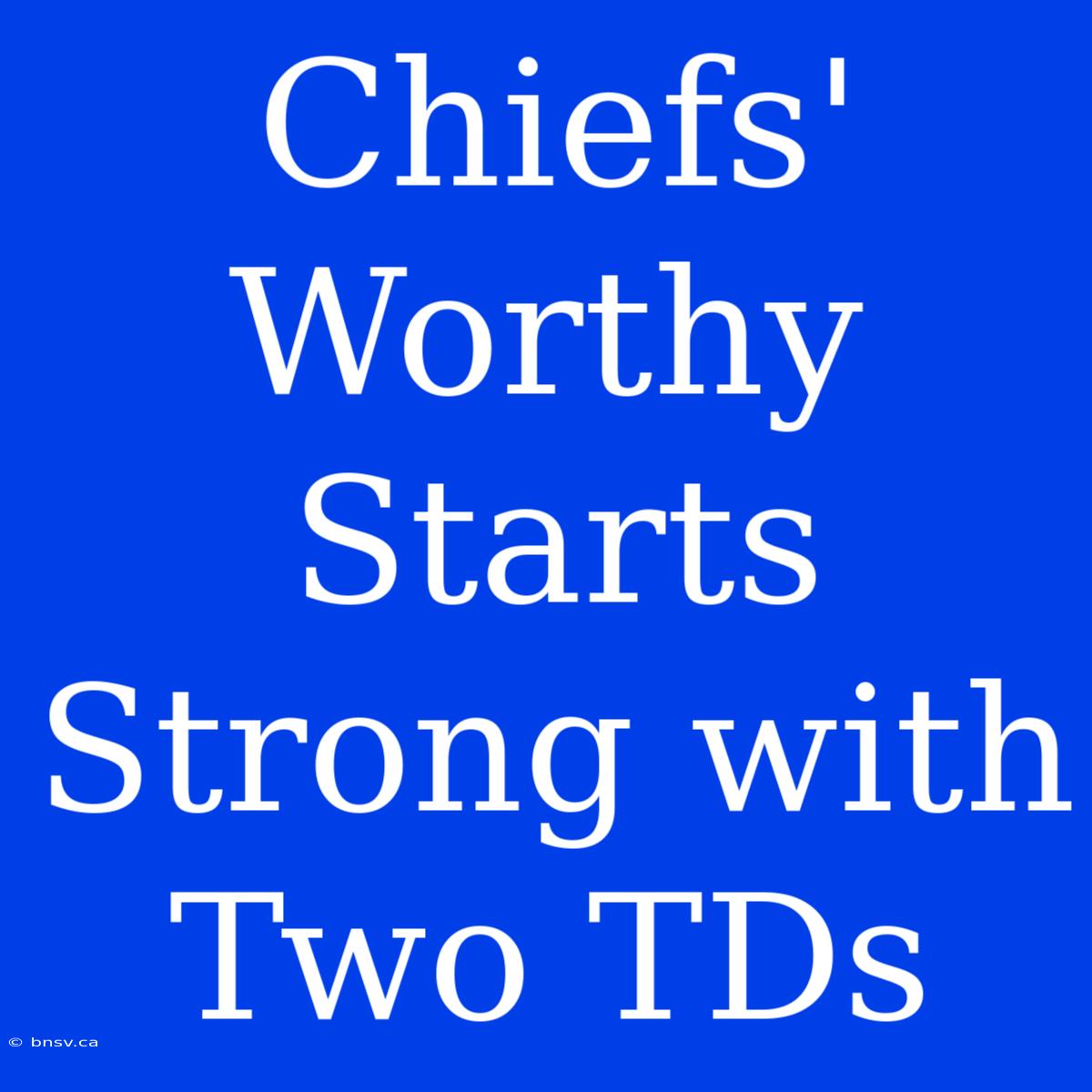 Chiefs' Worthy Starts Strong With Two TDs