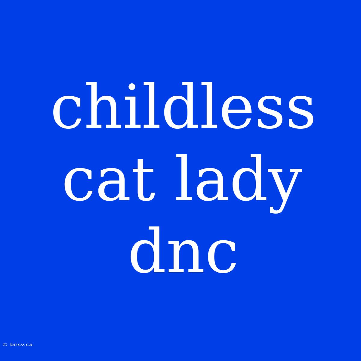 Childless Cat Lady Dnc