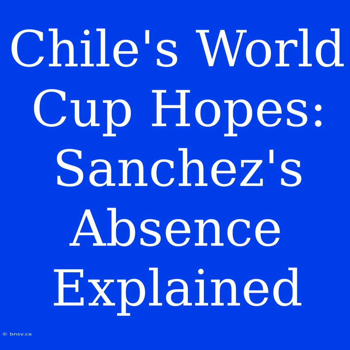 Chile's World Cup Hopes: Sanchez's Absence Explained