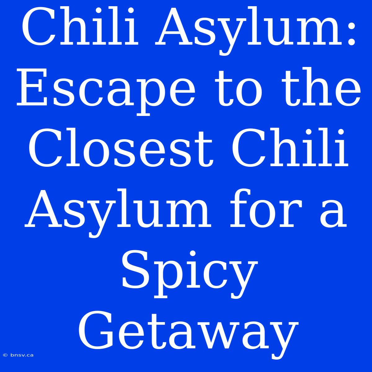 Chili Asylum: Escape To The Closest Chili Asylum For A Spicy Getaway