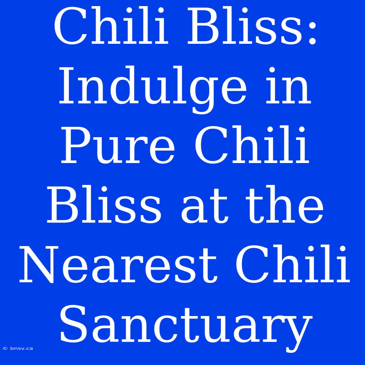 Chili Bliss: Indulge In Pure Chili Bliss At The Nearest Chili Sanctuary