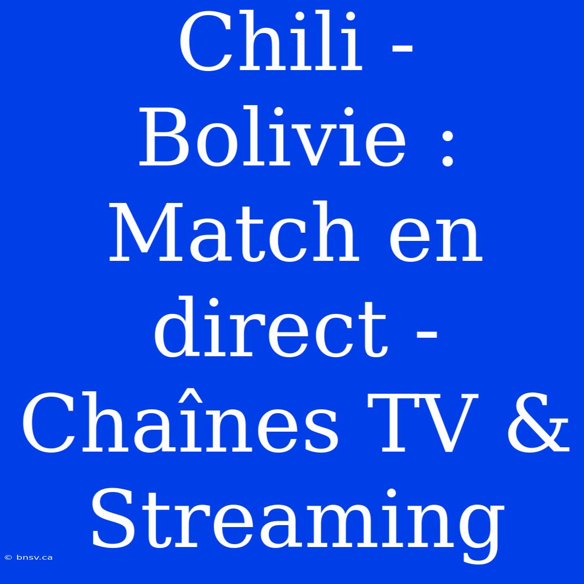 Chili - Bolivie : Match En Direct - Chaînes TV & Streaming