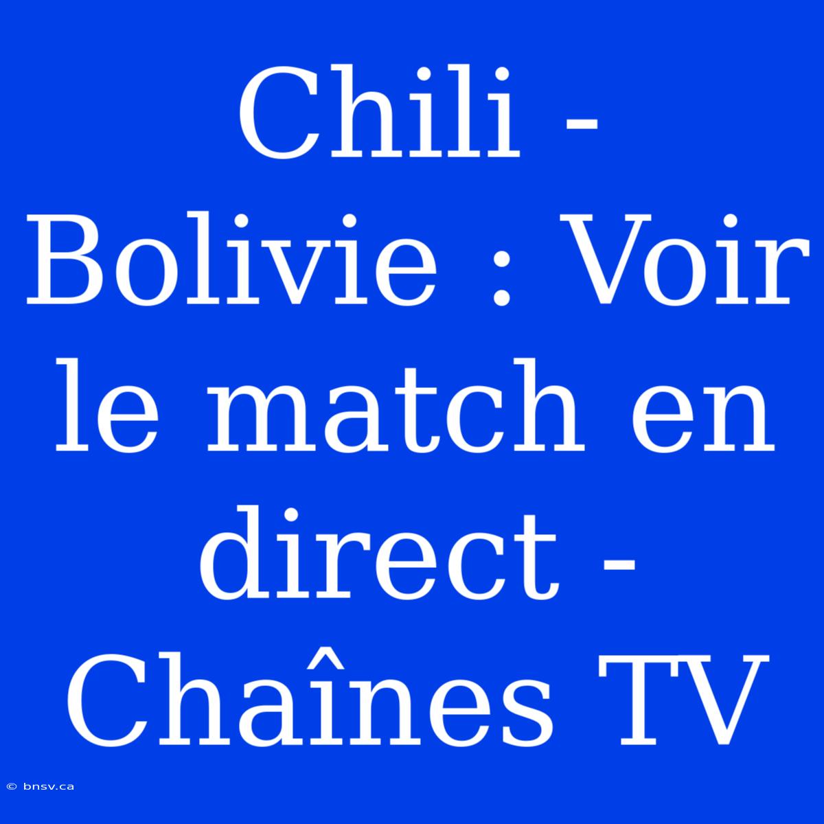 Chili - Bolivie : Voir Le Match En Direct - Chaînes TV